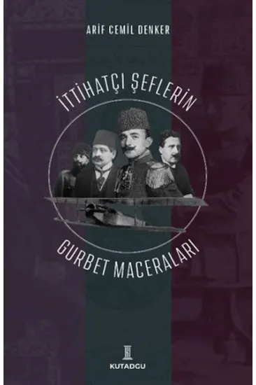 İttihatçı Şeflerin Gurbet Maceraları İttihatçı Şeflerin Gurbet Maceraları