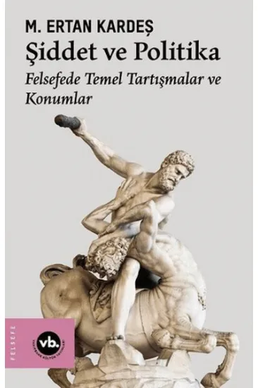 Şiddet ve Politika - Felsefede Temel Tartışmalar ve Konumlar Şiddet ve Politika - Felsefede Temel Tartışmalar ve Konumlar