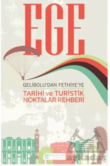 Ege  Gelibolu’dan Fethiye’ye Tarihi ve Turistik Noktalar Rehberi