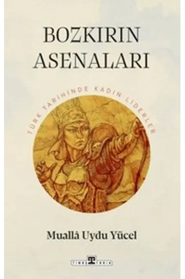 Bozkırın Asenaları: Türk Tarihinin Kadın Liderleri Bozkırın Asenaları: Türk Tarihinin Kadın Liderleri