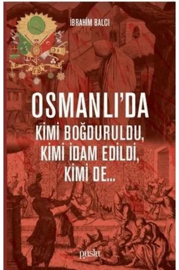Osmanlı'da Kimi Boğduruldu, Kimi İdam Edildi, Kimi de...