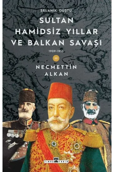 Sultan Hamidsiz Yıllar ve Balkan Savaşı: 1909-1913 Selanik Düştü Sultan Hamidsiz Yıllar ve Balkan Savaşı: 1909-1913 Selanik Düştü
