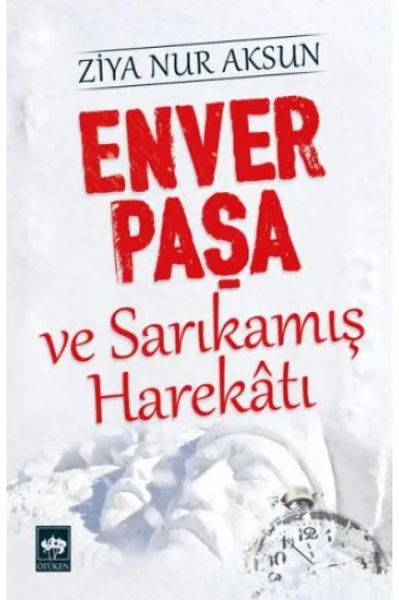 Enver Paşa ve Sarıkamış Harekatı Enver Paşa ve Sarıkamış Harekatı