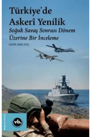 Türkiye'de Askeri Yenilik - Soğuk Savaş Sonrası Dönem Üzerine Bir İnceleme Türkiye'de Askeri Yenilik - Soğuk Savaş Sonrası Dönem Üzerine Bir İnceleme
