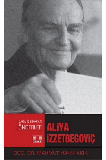 Çağa İz Bırakan Önderler - Aliya İzzetbegoviç Çağa İz Bırakan Önderler - Aliya İzzetbegoviç