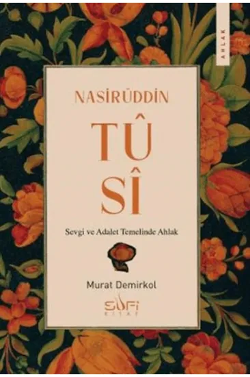 Nasirüddin Tusi & Sevgi ve Adalet Temelinde Ahlak Nasirüddin Tusi & Sevgi ve Adalet Temelinde Ahlak