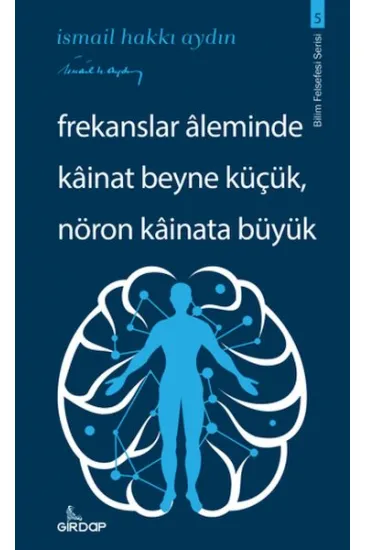 Frekanslar Aleminde Kâinat Beyne Küçük, Nöron Kâinata Büyük Frekanslar Aleminde Kâinat Beyne Küçük, Nöron Kâinata Büyük