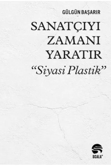 Sanatçıyı Zamanı Yaratır “Siyasi Plastik” Sanatçıyı Zamanı Yaratır “Siyasi Plastik”