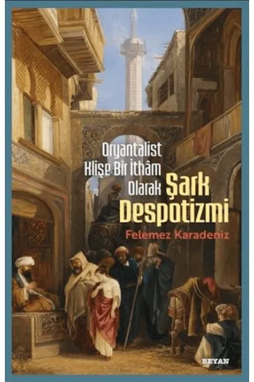 Oryantalist Klişe Bir İthâm Olarak Şark Despotizmi