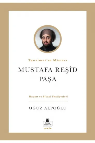 Tanzimat’ın Mimarı: Mustafa Reşid Paşa Tanzimat’ın Mimarı: Mustafa Reşid Paşa