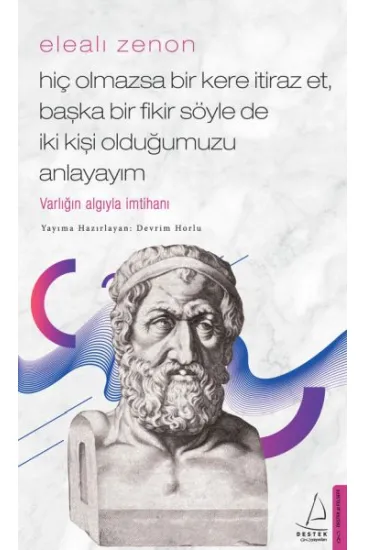 Elealı Zenon- Hiç Olmazsa Bir Kere İtiraz Et, Başka Bir Fikir Söyle de İki Kişi Olduğumuzu Anlayayım