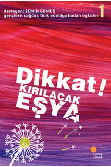 Gençlere Çağdaş Türk Edebiyatından Öyküler 1 - Dikkat! Kırılacak Eşya Gençlere Çağdaş Türk Edebiyatından Öyküler 1 - Dikkat! Kırılacak Eşya